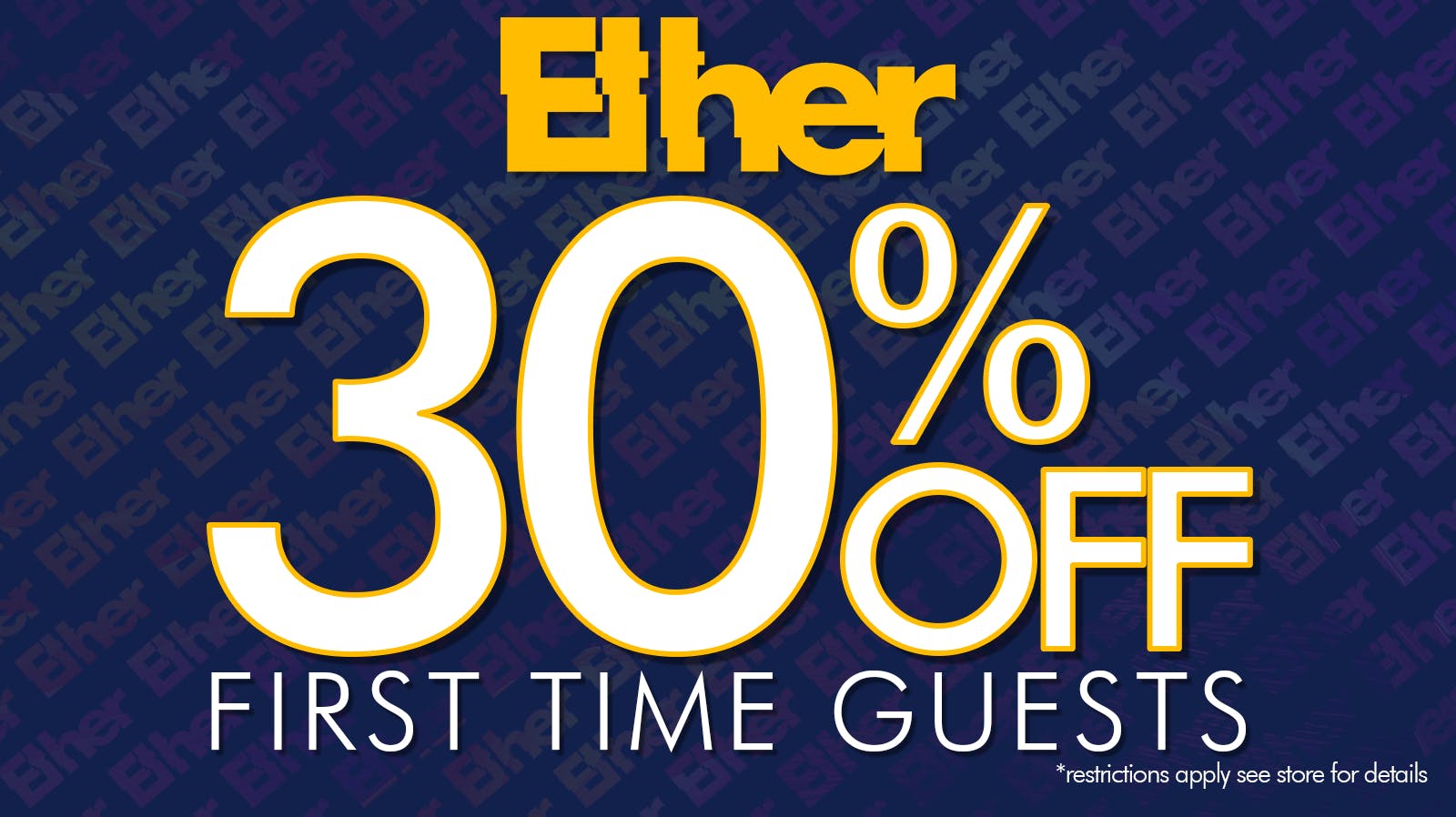 Ether 30% OFF FIRST TIME GUESTS