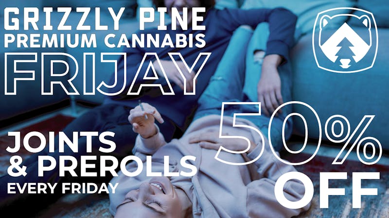 Grizzly Pine - Missoula FRIJAY - 50% OFF JOINTS!