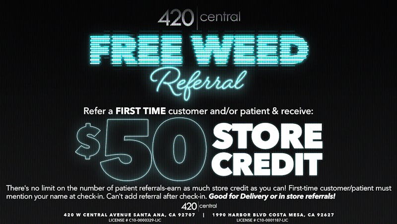420 Central $50 for New Customer Referral!