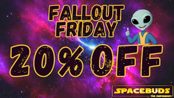 SpaceBuds The Dispensary Fallout Friday [20% Off]