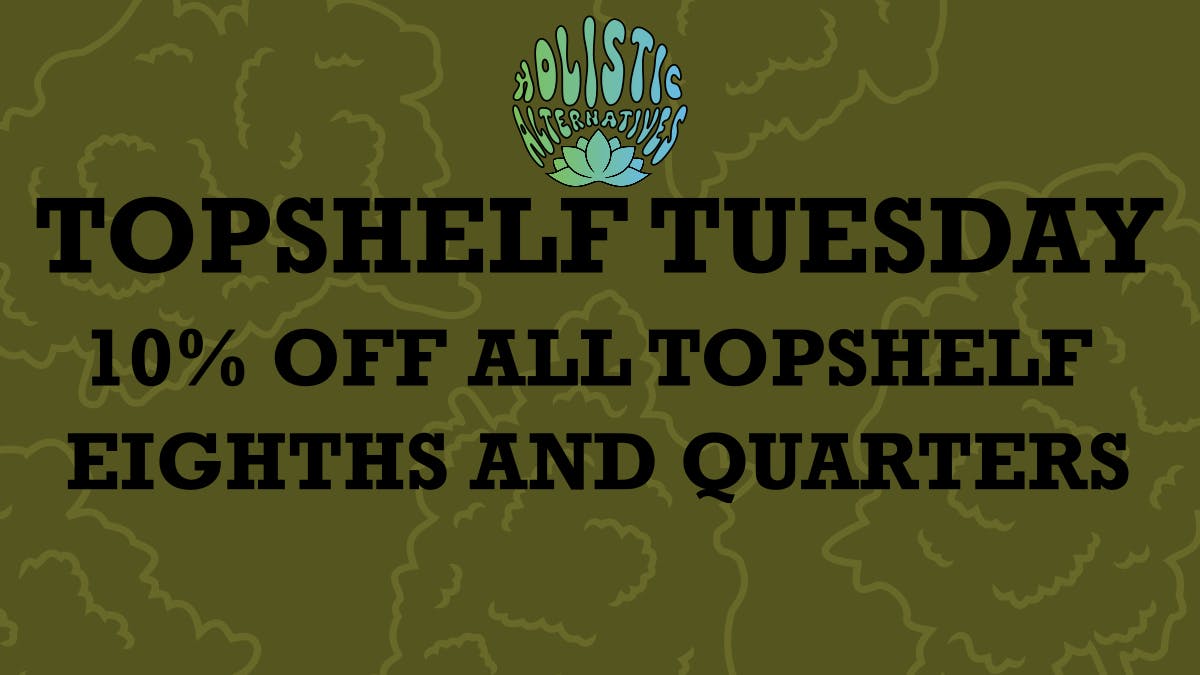 Holistic Alternatives Top Shelf Tuesday