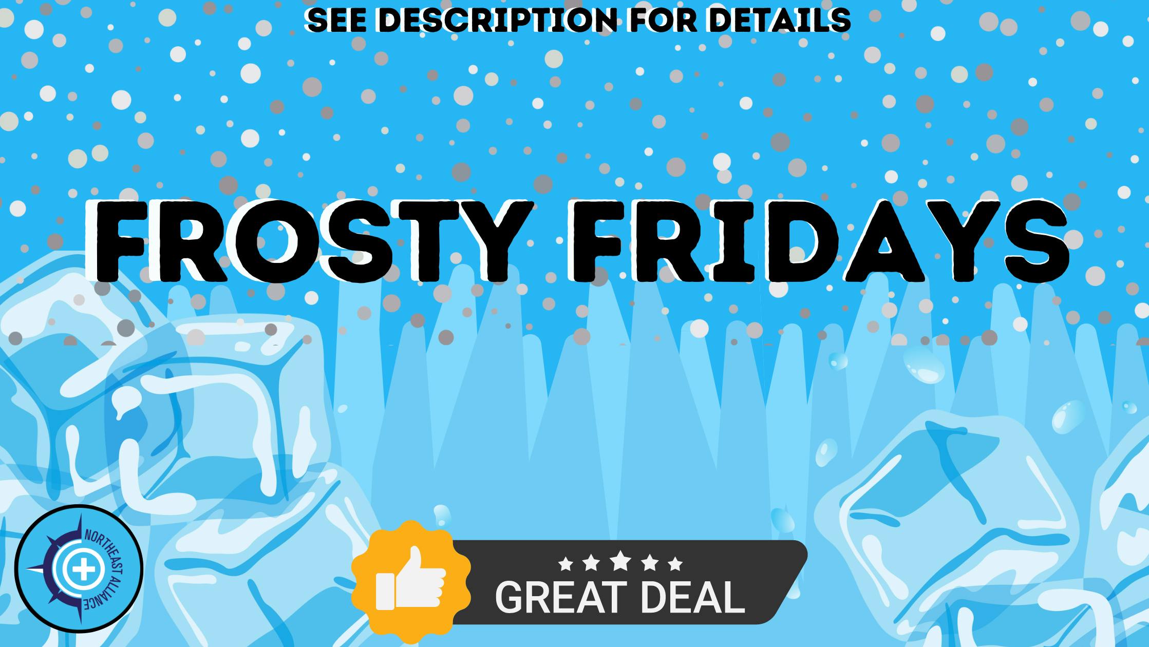Northeast Alliance FROSTY FRIDAYS $140oz/$75hlf