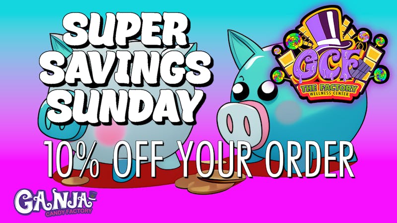 Ganja Candy Factory - Biddeford Super Savings Sunday!