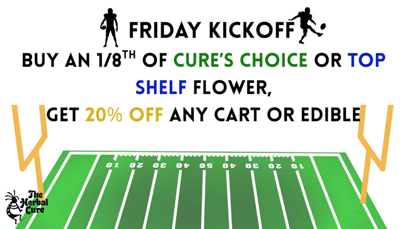 The Herbal Cure (Med and Rec) FRIDAY Buy an 1/8th, KICK 20% OFF a Cart or Edible