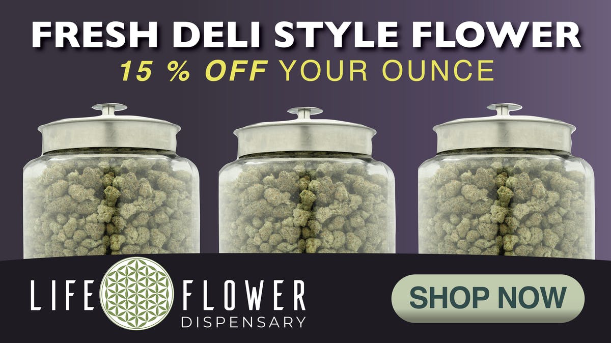 Life Flower Dispensary 15% OFF your Flower OZ