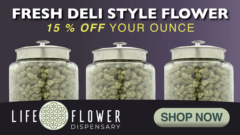 Life Flower Dispensary 15% OFF your Flower OZ