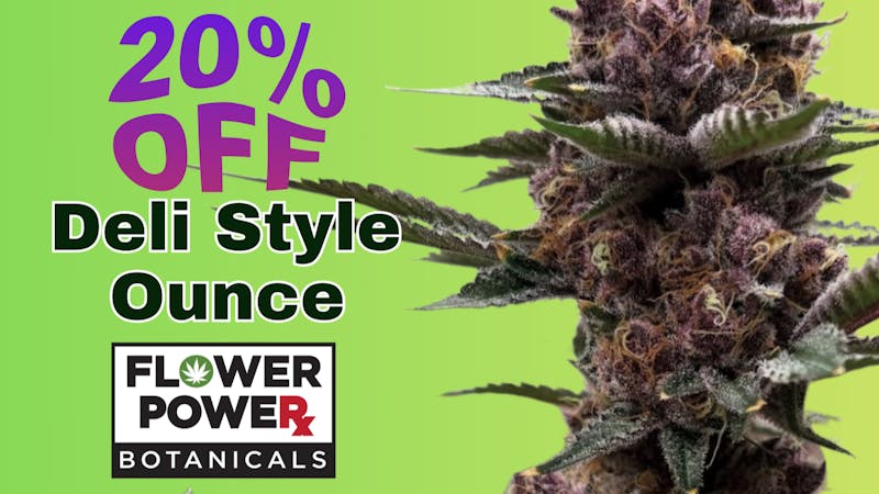 Flower Power Botanicals 20% Off Deli Style Oz!