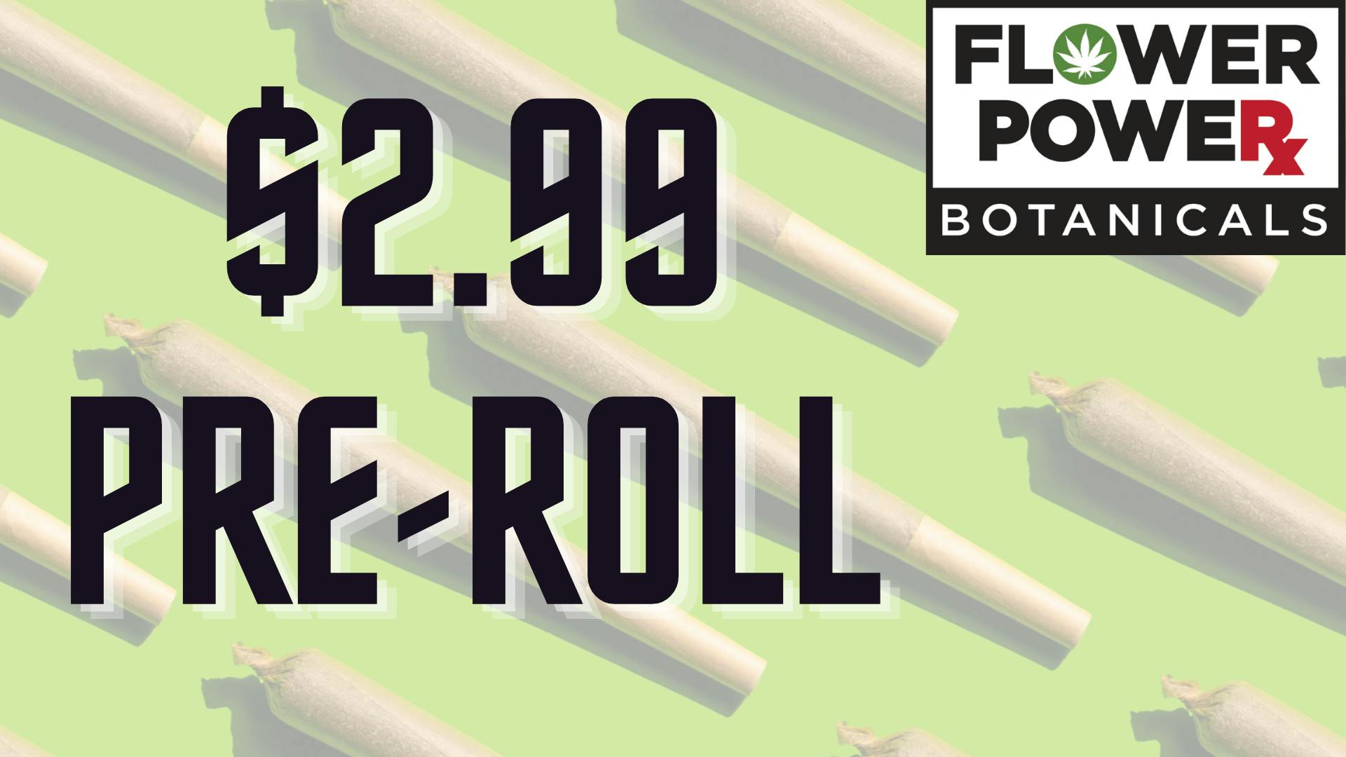Flower Power Botanicals $2.99 Pre-roll Everyday!