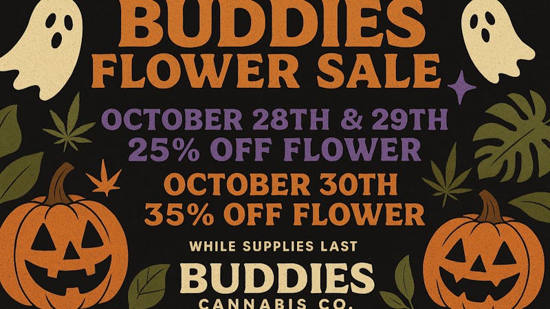 Buddies Cannabis Co FLOWER BLOW OUT SALE! OCT 28TH-30TH