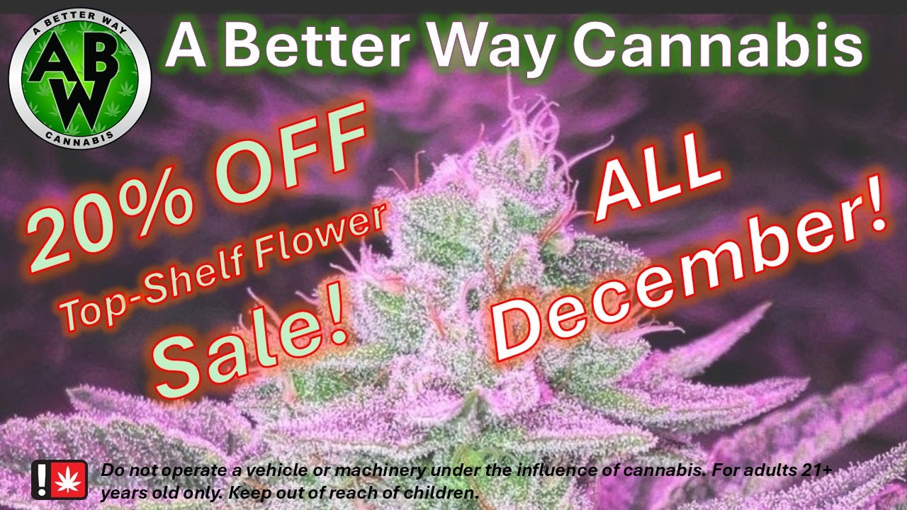 A Better Way Cannabis 20% OFF Top-Shelf FLOWER! - ALL DECEMBER!