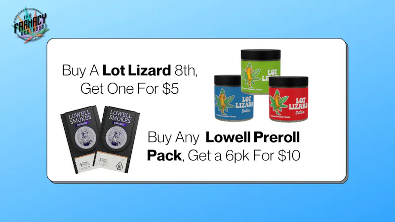 The Farmacy Westwood Lot Lizard B1G1 $5 | Lowell Preroll Pack B1G1 $10