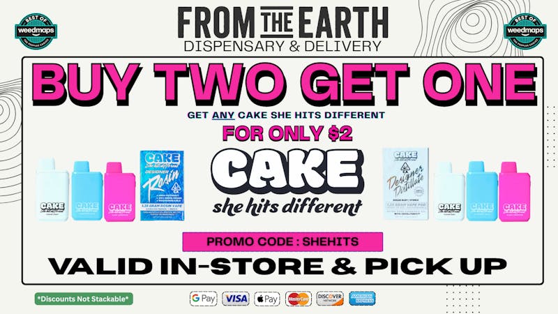 From the Earth – Delivery and Dispensary – Port Hueneme, Ventura County BUY 2, GET 1 ON ALL CAKE DISPOSABLES