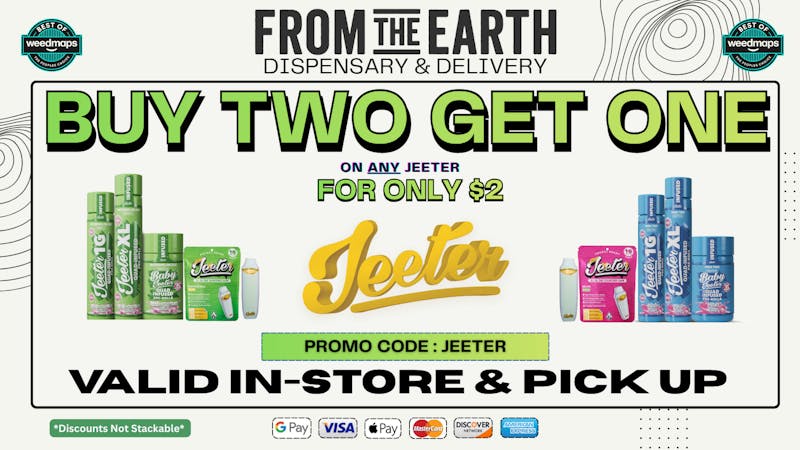 From the Earth – Delivery and Dispensary – Port Hueneme, Ventura County BUY 2, GET 1 ON ALL JEETER PRODUCTS