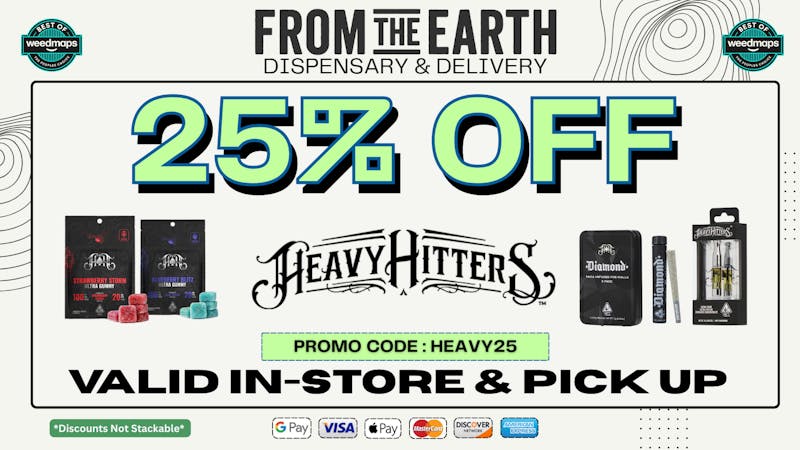 From the Earth – Delivery and Dispensary – Port Hueneme, Ventura County 25% OFF ALL HEAVY HITTERS PRODUCTS