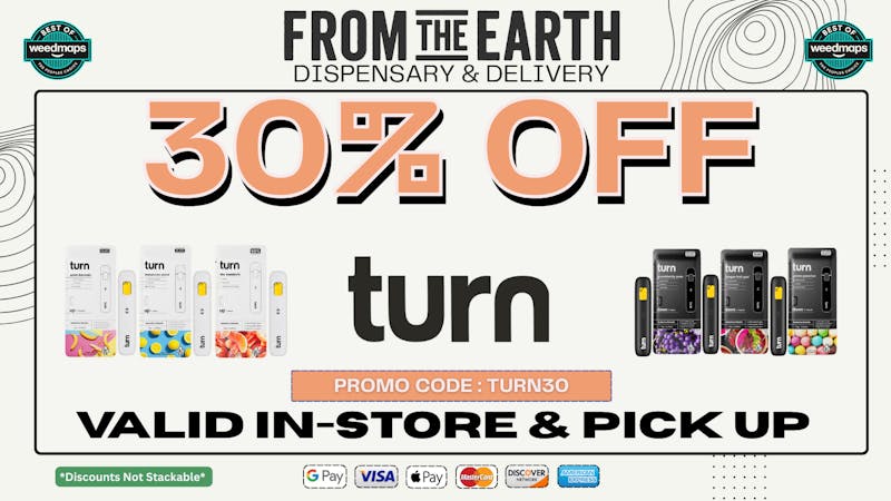 From the Earth – Delivery and Dispensary – Port Hueneme, Ventura County 30% OFF ALL TURN PRODUCTS