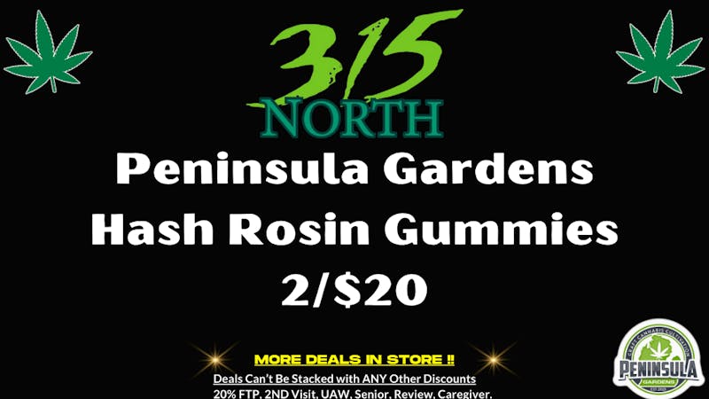 315 North HASH GUMMIES 2/$20 PENINSULA GARDENS!!!!!!