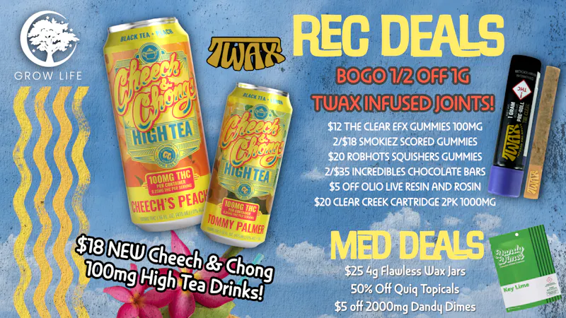 Grow Life $18 Cheech & Chong Teas, BOGO 1/2 off Twax Joints!