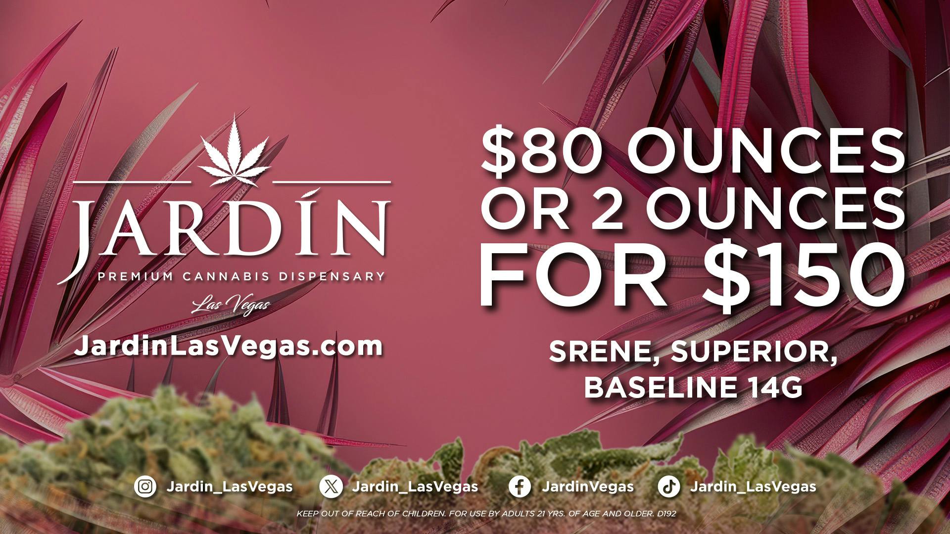 Jardin Premium Cannabis Delivery (No Delivery to Hotels & Casinos) - West LV $80 OUNCES - SRENE, SUPERIOR, & BASELINE