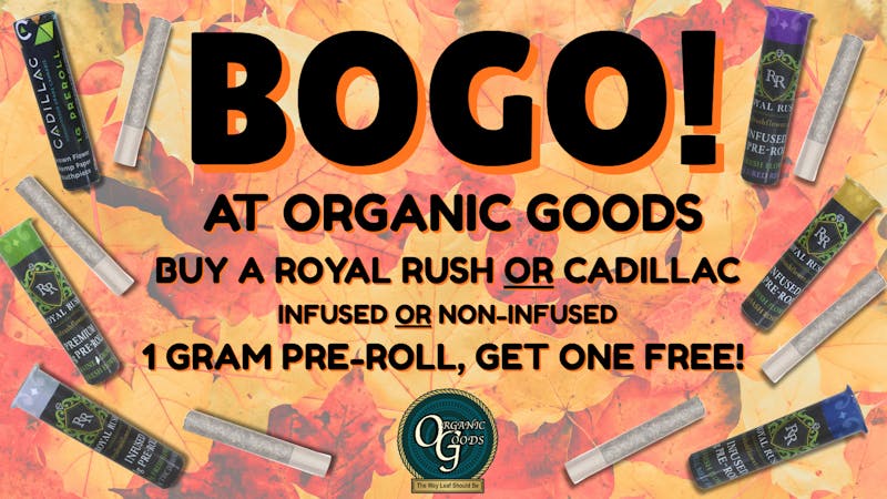 Organic Goods Dispensary BOGO Royal Rush or Cadillac 1 G Pre-Rolls!