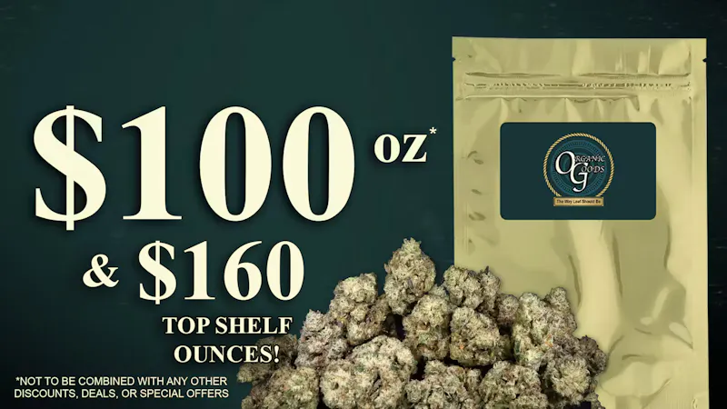 Organic Goods Dispensary $100 FLOWER OUNCES! $160 TOP SHELF OUNCES!