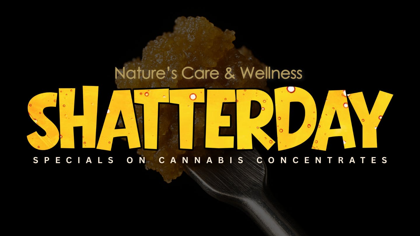 Nature's Care & Wellness Saturday is Shatterday