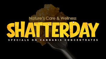 Nature's Care & Wellness Saturday is Shatterday