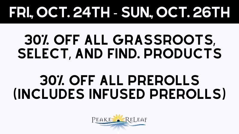 Peake ReLeaf 30% off Grassroots Products & 30% off All PreRolls