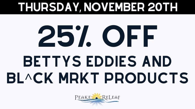 Peake ReLeaf 25% off Betty's Eddies & Bl^ck MRKT Products!