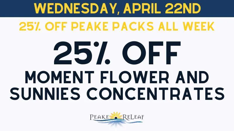 Peake ReLeaf 25% off Moment Flower & Sunnies Concentrates!