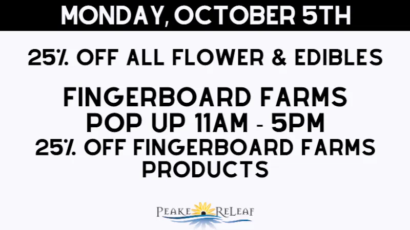 Peake ReLeaf 25% off ALL Flower & Edibles; Fingerboard Hemp/CBD