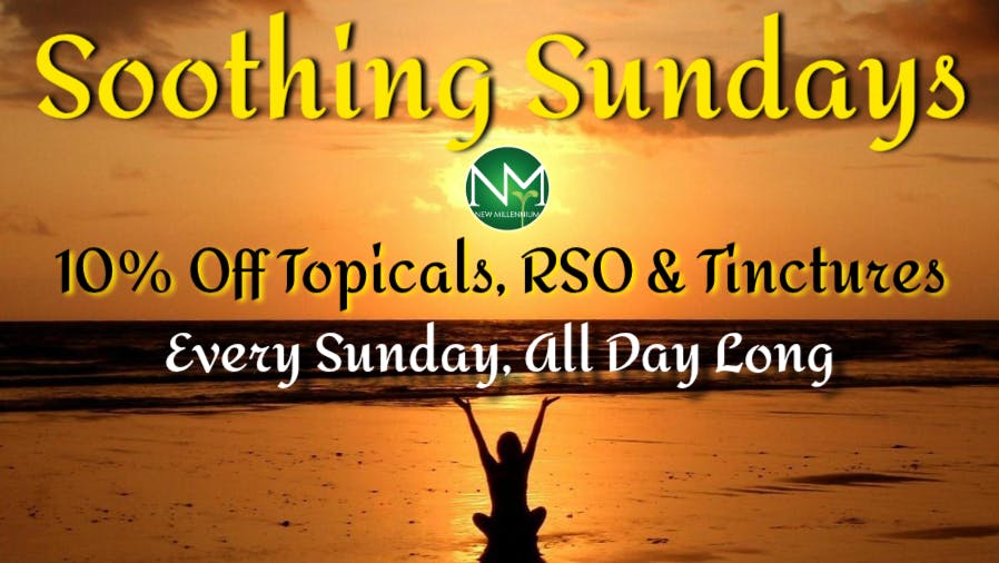 New Millennium SOOTHING SUNDAY! 10% Topicals, Tinctures and RSO!