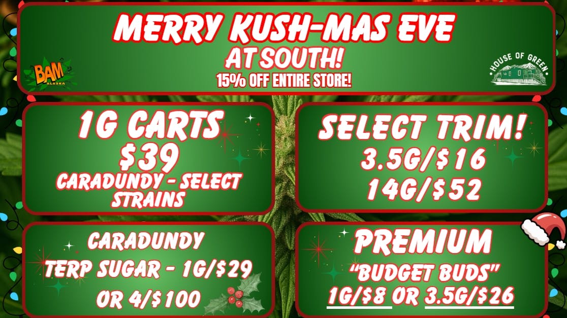 House of Green - South Merry Kush-Mas Eve! 15% off Entire store! at South