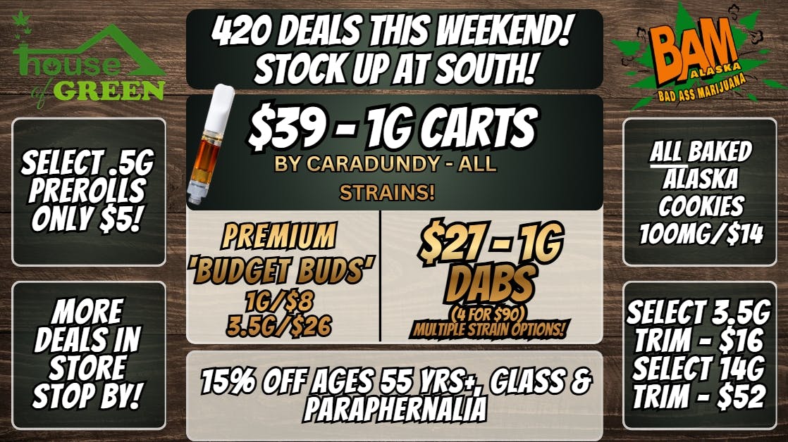 House of Green - South Stock up with 420 Deals this weekend at South!