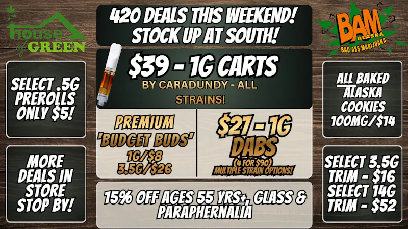 House of Green - South Stock up with 420 Deals this weekend at South!