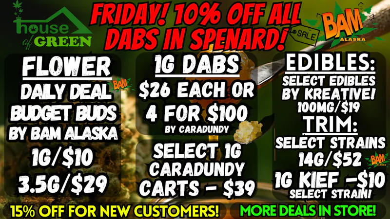 House of Green Friday in Spenard! 10% Off ALL DABS! + TONS More!