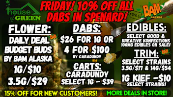 House of Green Friday in Spenard! 10% Off ALL DABS! + TONS More!