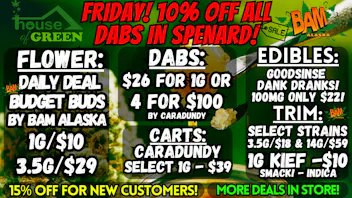 House of Green - Midtown Friday in Spenard! 10% Off ALL DABS! + TONS More!