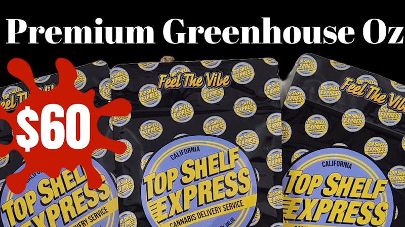 TOP SHELF EXPRESS - EXCISE TAXES INCLUDED Green house Oz $60.00