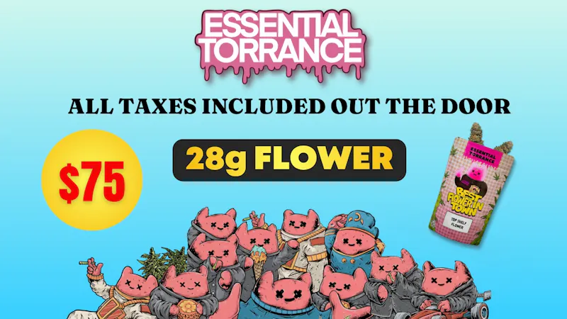 Essential Torrance $75 OZ FLOWER OUT THE DOOR ALL DAY EVERY DAY!