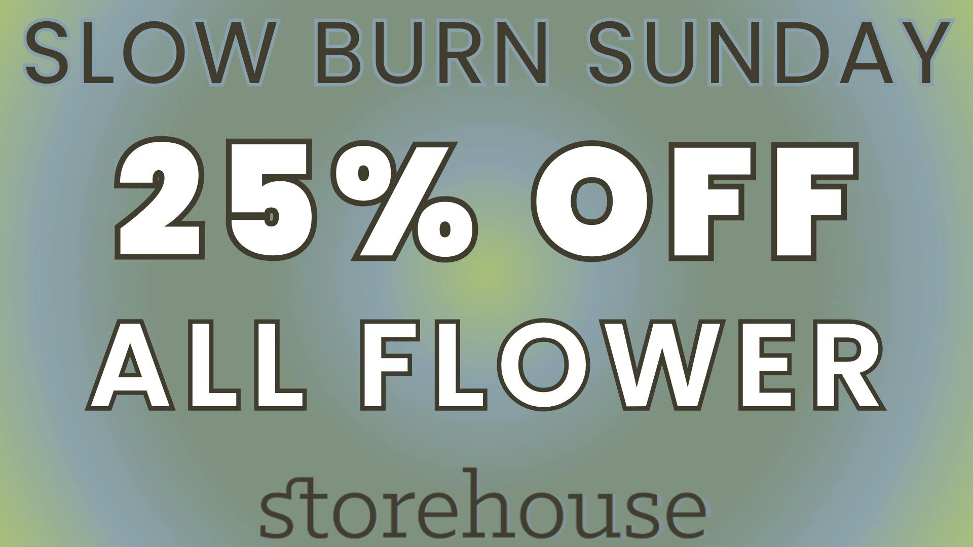 Storehouse SLOW BURN SUNDAY! / 25% OFF ALL FLOWER