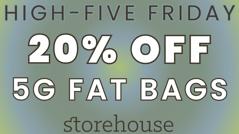 Storehouse HIGH FIVE FRIDAY! 20% OFF 5g FAT BAGS