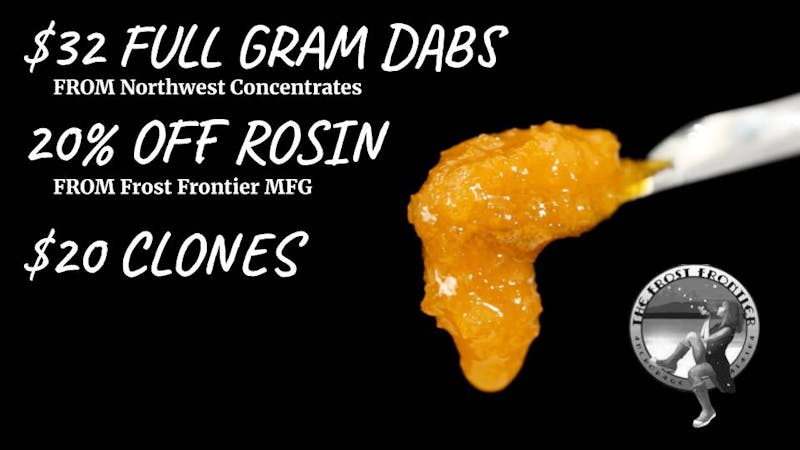 The Frost Farms $32 Dabs, 20% off Rosin, $20 Clones