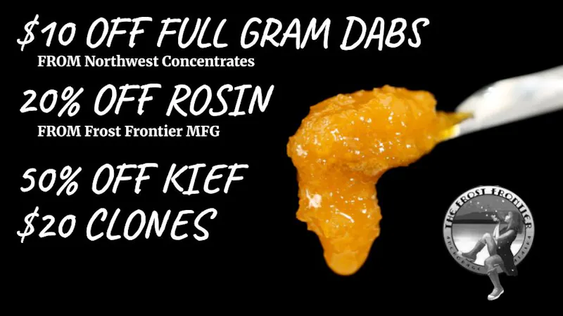 The Frost Farms $35 Dabs, 20% off Rosin, 50% off Kief, $20 Clones
