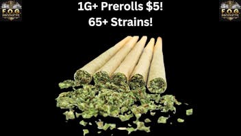 FOG Products FOG ALWAYS Has $5 Prerolls! ALWAYS Over 65 Strains