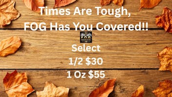 FOG Products FOG's $30 1/2's and $55/Oz's On Select Strains!