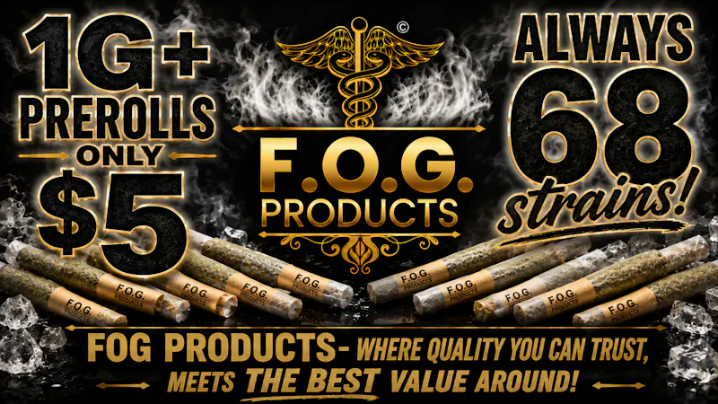 FOG Products FOG ALWAYS Has 1G+ Prerolls At ONLY $5! Always 68+