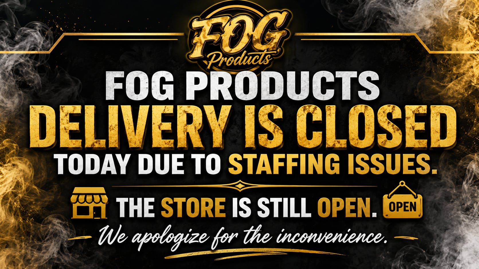 FOG Products Delivery is CLOSED today, the store is still open!