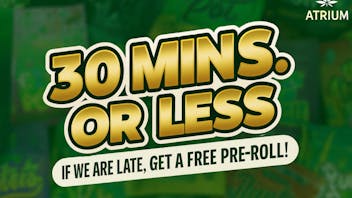 ATRIUM 20% OFF - 30 MINS OR LESS - FREE PRE-ROLL IF LATE!