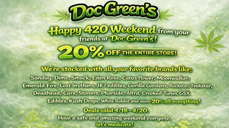 Doc Green's 4/20 WEEKEND 20% OFF YOUR TOTAL PURCHASE!!