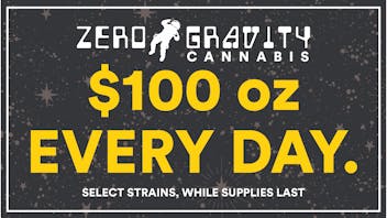 Zero Gravity Cannabis $100 OZ EVERYDAY